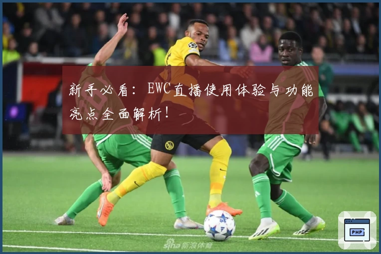 新手必看：EWC直播使用体验与功能亮点全面解析！