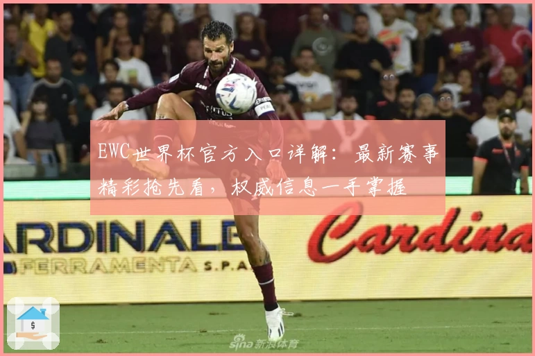 EWC世界杯官方入口详解：最新赛事精彩抢先看，权威信息一手掌握