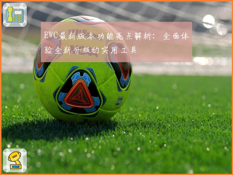 EWC最新版本功能亮点解析：全面体验全新升级的实用工具
