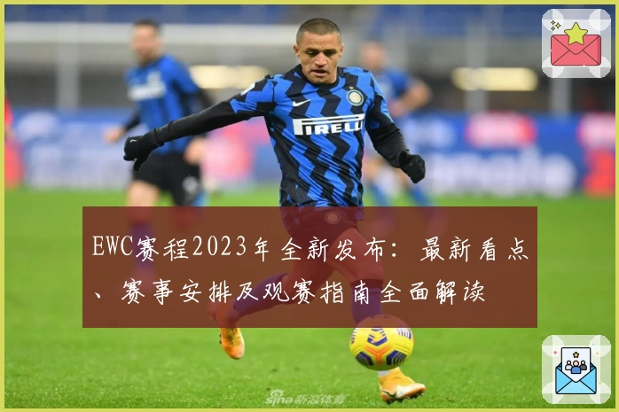 EWC赛程2023年全新发布：最新看点、赛事安排及观赛指南全面解读