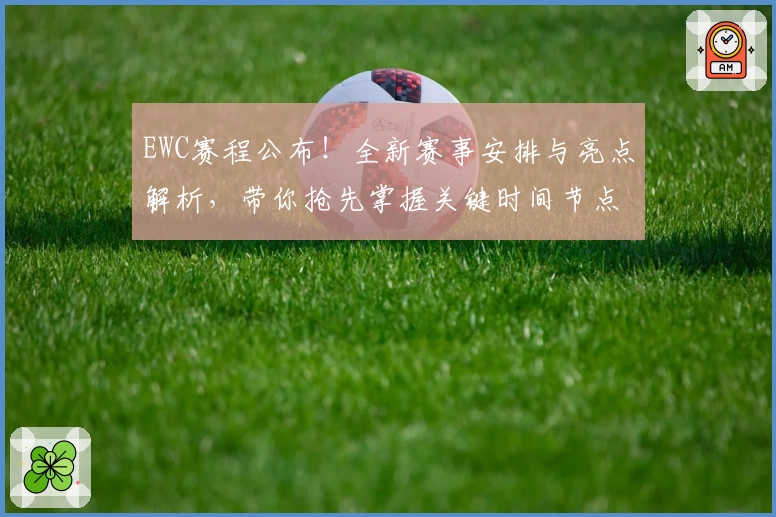 EWC赛程公布！全新赛事安排与亮点解析，带你抢先掌握关键时间节点