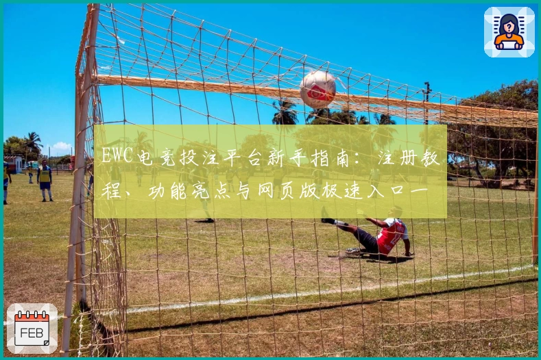 EWC电竞投注平台新手指南：注册教程、功能亮点与网页版极速入口一览