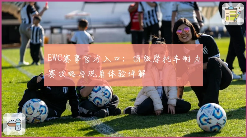 EWC赛事官方入口：顶级摩托车耐力赛攻略与观看体验详解